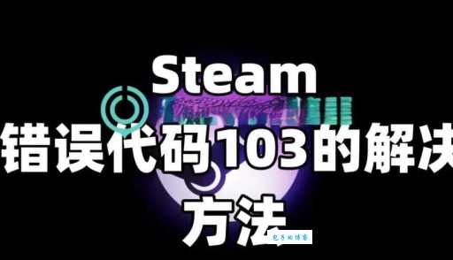 错误代码-103修复教程 新手也能学会的实用技巧